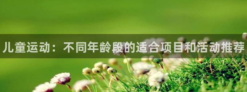 vsport体育官方正版app娱乐网站：儿童运动：不同年龄段
