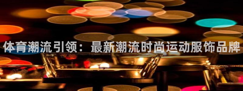 vsport体育官网下载平台APP：体育潮流引领：最新潮流时
