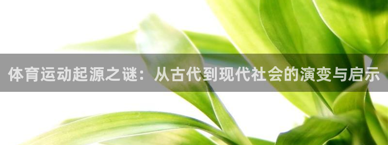 vsport体育官方正版app集团官网网址：体育运动起源之谜