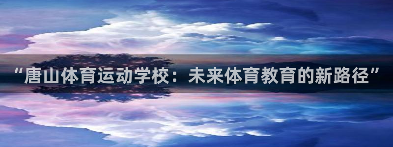 vsport体育官方正版app娱乐是那个系列的台子：“唐山体